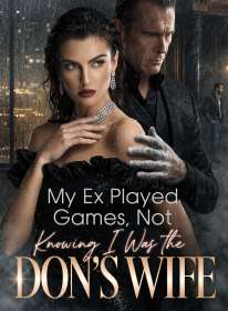 My Ex Played Games, Not Knowing I Was the Don’s Wife