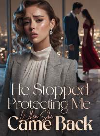 He Stopped Protecting Me When She Came Back