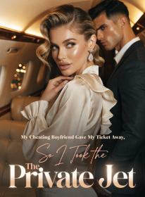 My Cheating Boyfriend Gave My Ticket Away,So I Took the Private Jet