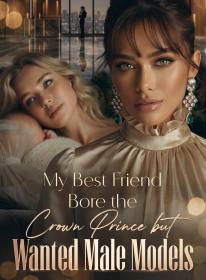 My Best Friend Bore the Crown Prince but Wanted Male Models