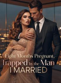 Eight Months Pregnant, Trapped by the Man I Married