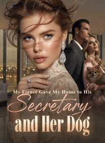 My Fiancé Gave My Home to His Secretary and Her Dog