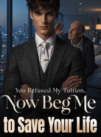 You Refused My Tuition, Now Beg Me to Save Your Life