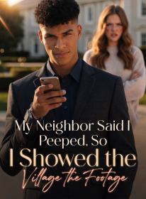 My Neighbor Said I Peeped, So I Showed the Village the Footage