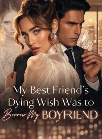 My Best Friend's Dying Wish Was to Borrow My Boyfriend