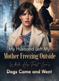 My Husband Left My Mother Freezing Outside While His First Love’s Dogs Came and Went