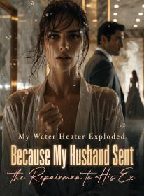 My Water Heater Exploded,Because My Husband Sent the Repairman to His Ex