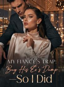 My Fiancé's Trap: Buy His Ex's Dump—So I Did