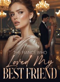 The Fiancé Who Loved My Best Friend
