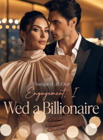 Dumped at Our Engagement, I Wed a Billionaire