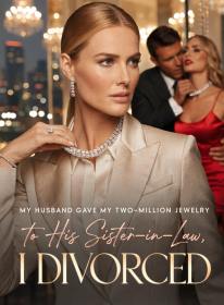 My Husband Gave My Two-Million Jewelry to His Sister-in-Law, I Divorced