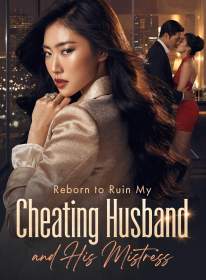 Reborn to Ruin My Cheating Husband and His Mistress