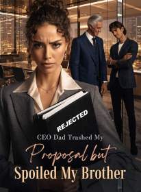 CEO Dad Trashed My Proposal but Spoiled My Brother