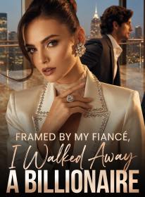 Framed by My Fiancé, I Walked Away a Billionaire