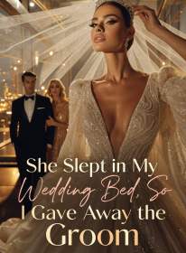 She Slept in My Wedding Bed, So I Gave Away the Groom
