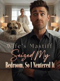 Wife's Mastiff Seized My Bedroom, So I Neutered It