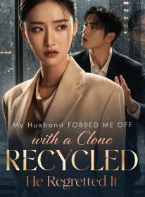 My Husband Fobbed Me Off With a Clone; Recycled, He Regretted It