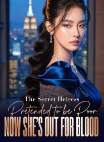 The Secret Heiress Pretended to be Poor, Now She's Out for Blood
