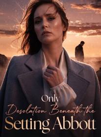 Only Desolation Beneath the Setting Abbott