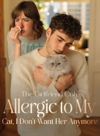 The Girlfriend Only Allergic to My Cat, I Don't Want Her Anymore