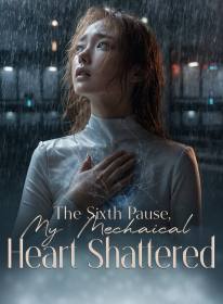 The Sixth Pause, My Mechanical Heart Shattered