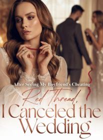After Seeing My Boyfriend's Cheating Red Thread, I Canceled the Wedding