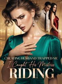 Cheating Husband Trapped Me, I Caught His Mistress Riding