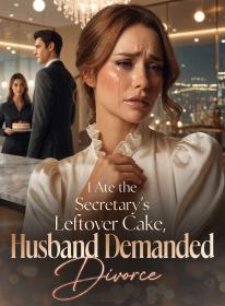 I Ate the Secretary's Leftover Cake, Husband Demanded Divorce