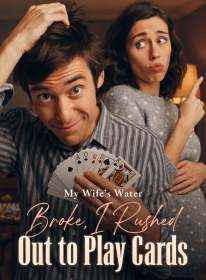 My Wife's Water Broke, I Rushed Out to Play Cards