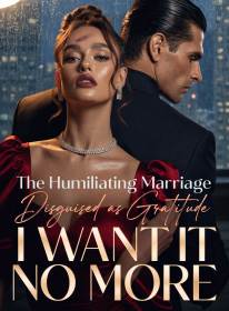 The Humiliating Marriage Disguised as Gratitude,I Want It No More