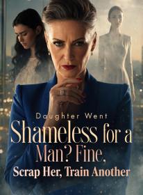 Daughter Went Shameless for a Man? Fine, Scrap Her, Train Another