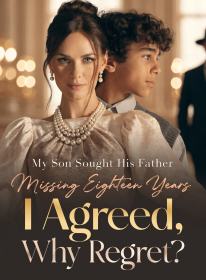 My Son Sought His Father Missing Eighteen Years; I Agreed, Why Regret?