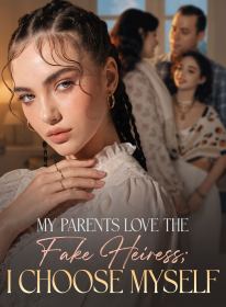 My Parents Love the Fake Heiress; I Choose Myself