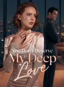 You Don't Deserve My Deep Love