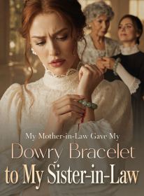 My Mother-in-Law Gave My Dowry Bracelet to My Sister-in-Law