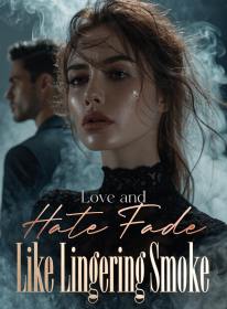 Love and Hate Fade Like Lingering Smoke
