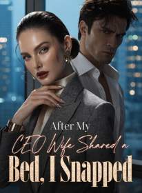 After My CEO Wife Shared a Bed, I Snapped