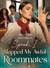 After I Could Hear Objects Speak, I Slapped My Awful Roommates