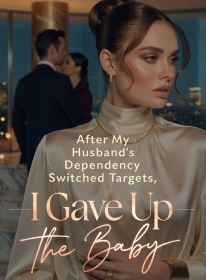 After My Husband's Dependency Switched Targets, I Gave Up the Baby