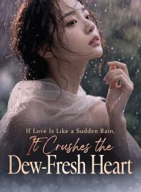 If Love Is Like a Sudden Rain, It Crushes the Dew-Fresh Heart