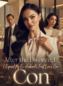 After the Divorce, I Exposed My Ex-Husband's First Love's Con