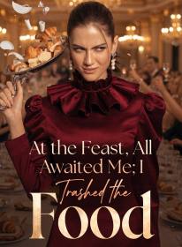 At the Feast, All Awaited Me; I Trashed the Food