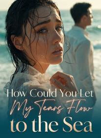 How Could You Let My Tears Flow to the Sea