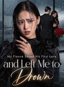 My Fiancé Saved His First Love and Left Me to Drown