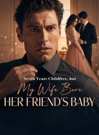Seven Years Childfree, but My Wife Bore Her Friend's Baby