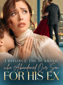 I Divorce the Husband Who Abandoned Our Son for His Ex