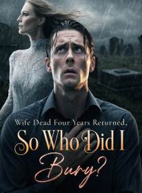 Wife Dead Four Years Returned, So Who Did I Bury?