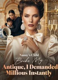 Nanny's Child Broke My Antique, I Demanded Millions Instantly