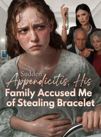 Sudden Appendicitis, His Family Accused Me of Stealing Bracelet