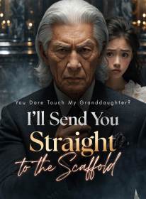 You Dare Touch My Granddaughter? I'll Send You Straight to the Scaffold